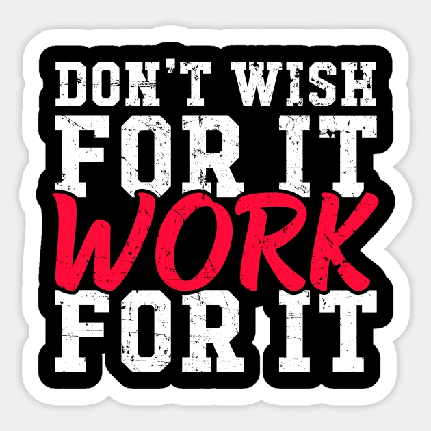 Don't wish for it work for it